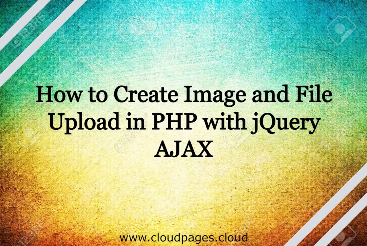 How To Create Image And File Upload In Php With Jquery Ajax Cloudpages