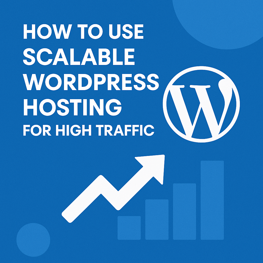 How to use scalable WordPress hosting for high-traffic
